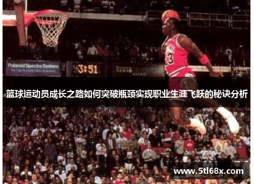 篮球运动员成长之路如何突破瓶颈实现职业生涯飞跃的秘诀分析