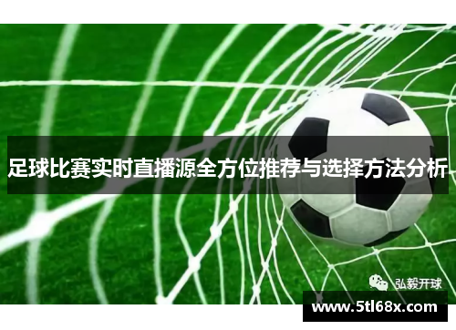 足球比赛实时直播源全方位推荐与选择方法分析